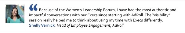 Photo of Shelly Vernick, Head of Employee Engagement, AdRoll, with the quote: Because of the Women’s Leadership Forum, I have had the most authentic and impactful conversations with our Execs since starting with AdRoll. The visibility session really helped me to think about using my time with Execs differently.