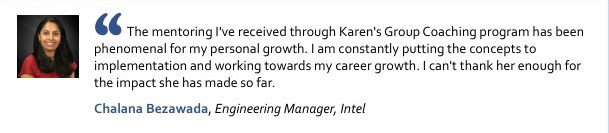 Photo of Chalana Bezawada, Engineering Manager at Intel, with the quote: The mentoring I've received through Karen Catlin's Group Coaching program has been phenomenal for my personal growth. I am constantly putting the concepts to implementation and working towards my career growth. I can't thank her enough for the impact she has made so far.